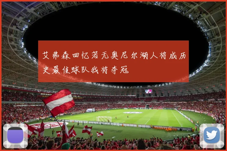 艾弗森回忆若无奥尼尔湖人将成历史最佳球队我将夺冠